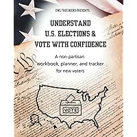 Understand U.S. elections & Vote with Confidence: A non-partisan workbook, planner, and tracker for new voters