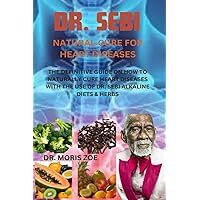 DR. SEBI NATURAL CURE FOR HEART DISEASE: THE DEFINITIVE GUIDE ON HOW TO NATURALLY CURE HEART DISEASE WITH THE USE OF DR. SEBI ALKALINE DIETS AND HERBS DR. SEBI NATURAL CURE FOR HEART DISEASE: THE DEFINITIVE GUIDE ON HOW TO NATURALLY CURE HEART DISEASE WITH THE USE OF DR. SEBI ALKALINE DIETS AND HERBS Paperback Kindle