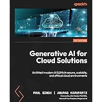Generative AI for Cloud Solutions: Architect modern AI LLMs in secure, scalable, and ethical cloud environments Generative AI for Cloud Solutions: Architect modern AI LLMs in secure, scalable, and ethical cloud environments Kindle Paperback