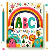 A,B,C _ Say With Me!: Helping to teach children their ABCs and their First, Middle and Last Names at the same time in a fun and exciting way! A,B,C _ Say With Me!: Helping to teach children their ABCs and their First, Middle and Last Names at the same time in a fun and exciting way! Kindle Paperback