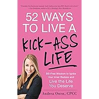 52 Ways to Live a Kick-Ass Life: BS-Free Wisdom to Ignite Your Inner Badass and Live the Life You Deserve 52 Ways to Live a Kick-Ass Life: BS-Free Wisdom to Ignite Your Inner Badass and Live the Life You Deserve Paperback Audible Audiobook Kindle Audio CD