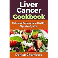 Liver Cancer Cookbook: Delicious Recipes for a Healthy Digestive System Liver Cancer Cookbook: Delicious Recipes for a Healthy Digestive System Kindle Paperback