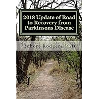 2018 Update of Road to Recovery from Parkinsons Disease: Promising New Therapies that Offer Relief from Symptoms of Parkinson's Disease 2018 Update of Road to Recovery from Parkinsons Disease: Promising New Therapies that Offer Relief from Symptoms of Parkinson's Disease Paperback Kindle