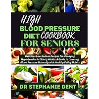 HIGH BLOOD PRESSURE DIET COOKBOOK FOR SENIORS: Delicious Low-Sodium Recipes for Managing Hypertension in Elderly Adults: A Guide to Lowering Blood ... DELICIOUS HEART HEALTHY RECIPES COOKBOOK) HIGH BLOOD PRESSURE DIET COOKBOOK FOR SENIORS: Delicious Low-Sodium Recipes for Managing Hypertension in Elderly Adults: A Guide to Lowering Blood ... DELICIOUS HEART HEALTHY RECIPES COOKBOOK) Paperback