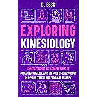 Exploring Kinesiology: Understanding the Complexities of Human Movement, and The Role of Kinesiology in Rehabilitation and Physical Therapy. (A Journey Through Science Books)