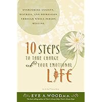 10 Steps to Take Charge of Your Emotional Life: Overcoming Anxiety, Distress, and Depression Through Whole-Person Healing (In One) 10 Steps to Take Charge of Your Emotional Life: Overcoming Anxiety, Distress, and Depression Through Whole-Person Healing (In One) Kindle Paperback Hardcover