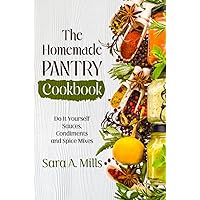 The Homemade Pantry Cookbook: Do it Yourself Sauces, Condiments and Spice Mixes