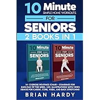 10-Minute Simple Home Workouts for Seniors (2 in 1): 14+ Exercise Routines (Chair + Standing) for Each Day of the Week. 140 Illustrations with Video Demos for Cardio, Core, Yoga, and Back Stretching