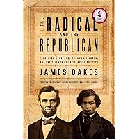 The Radical and the Republican: Frederick Douglass, Abraham Lincoln, and the Triumph of Antislavery Politics The Radical and the Republican: Frederick Douglass, Abraham Lincoln, and the Triumph of Antislavery Politics Paperback Kindle Hardcover
