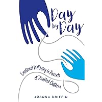 Day by Day: Emotional Wellbeing in Parents of Disabled Children Day by Day: Emotional Wellbeing in Parents of Disabled Children Kindle Paperback