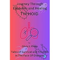 Journey Through Epidemic and Healing TYPHOID: Tales of Survival and Triumph in The Face Of Diseases Journey Through Epidemic and Healing TYPHOID: Tales of Survival and Triumph in The Face Of Diseases Kindle Paperback