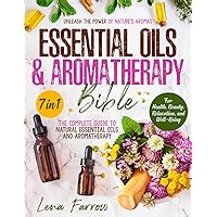 The Essential Oils and Aromatherapy Bible: [7 in 1] Unleash the Power of Nature's Aromas | The Complete Guide to Natural Essential Oils and Aromatherapy for Health, Beauty, Relaxation, and Well-Being