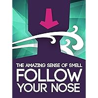 Follow Your Nose: The Amazing Science of Smell