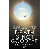 Death Is Not Goodbye: Connect with Your Loved Ones Again