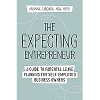 The Expecting Entrepreneur: A Guide to Parental Leave Planning for Self Employed Business Owners The Expecting Entrepreneur: A Guide to Parental Leave Planning for Self Employed Business Owners Kindle Paperback