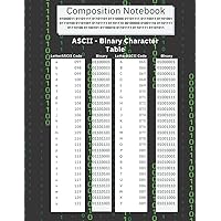 Composition Notebook: ASCII - Binary Character Table - College Ruled School Notebook -120 pages - 8.5