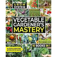 Vegetable Gardener's Mastery [10 Books in 1]: Unlock the Power of the G.R.O.W. System for High-Yield Organic Gardening. Proven Techniques & Expert Secrets. Your Essential Guide for Bountiful Harvests Vegetable Gardener's Mastery [10 Books in 1]: Unlock the Power of the G.R.O.W. System for High-Yield Organic Gardening. Proven Techniques & Expert Secrets. Your Essential Guide for Bountiful Harvests Paperback Kindle