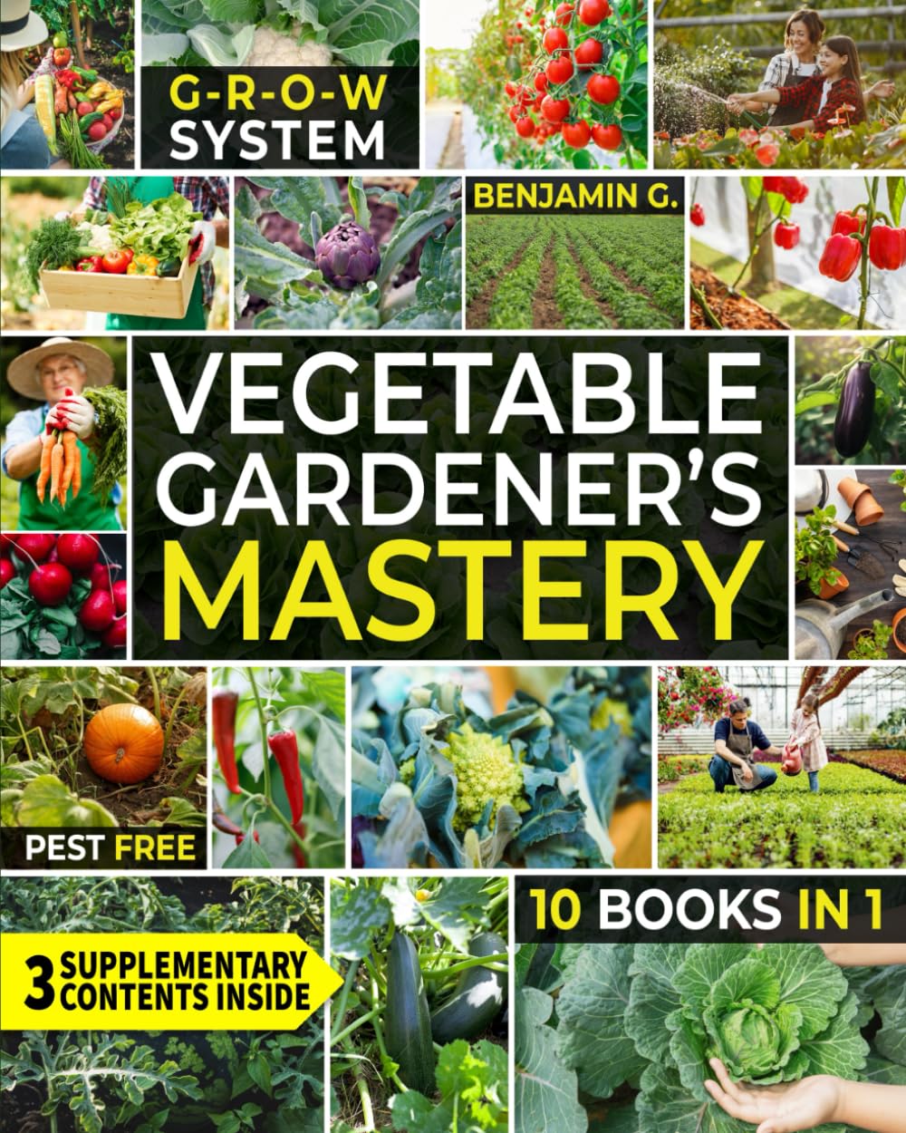 Vegetable Gardener's Mastery [10 Books in 1]: Unlock the Power of the G.R.O.W. System for High-Yield Organic Gardening. Proven Techniques & Expert Secrets. Your Essential Guide for Bountiful Harvests