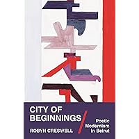 City of Beginnings: Poetic Modernism in Beirut (Translation/Transnation, 57) City of Beginnings: Poetic Modernism in Beirut (Translation/Transnation, 57) Hardcover Kindle Paperback