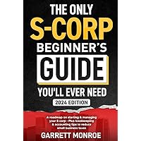 The Only S-Corp Beginner's Guide You'll Ever Need: A Roadmap On Starting & Managing Your S Corp - Plus Bookkeeping & Accounting Tips to Reduce Small Business Taxes (How to Start a Business) The Only S-Corp Beginner's Guide You'll Ever Need: A Roadmap On Starting & Managing Your S Corp - Plus Bookkeeping & Accounting Tips to Reduce Small Business Taxes (How to Start a Business) Paperback Audible Audiobook Kindle Hardcover