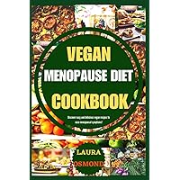 Vegan Menopause Diet Cookbook: Discover Easy And Delicious Vegan Recipes To Ease Menopausal Symptoms. Vegan Menopause Diet Cookbook: Discover Easy And Delicious Vegan Recipes To Ease Menopausal Symptoms. Paperback Kindle