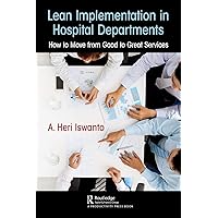Lean Implementation in Hospital Departments: How to Move from Good to Great Services Lean Implementation in Hospital Departments: How to Move from Good to Great Services Kindle Hardcover Paperback