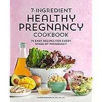 7-Ingredient Healthy Pregnancy Cookbook: 75 Easy Recipes for Every Stage of Pregnancy 7-Ingredient Healthy Pregnancy Cookbook: 75 Easy Recipes for Every Stage of Pregnancy Paperback Kindle
