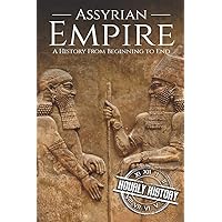 Assyrian Empire: A History from Beginning to End (Mesopotamia History)