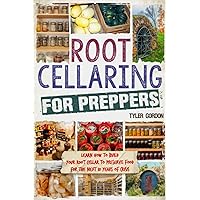 Root Cellaring for Preppers: Learn How to Build your Root Cellar to Preserve Food for the Next 10 Years of Crisis Root Cellaring for Preppers: Learn How to Build your Root Cellar to Preserve Food for the Next 10 Years of Crisis Paperback
