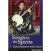 Songs for the Spirits: Music and Mediums in Modern Vietnam Songs for the Spirits: Music and Mediums in Modern Vietnam Hardcover Kindle