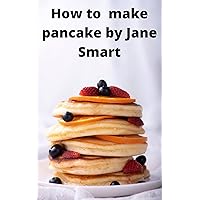 How to make pancake by Jane Smart: Step by step method on how to make pancake