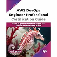 AWS DevOps Engineer Professional Certification Guide: Hands-on guide to understand, analyze, and solve 150 scenario-based questions (English Edition)