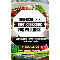TUBERCULOSIS DIET COOKBOOK FOR WELLNESS: Delicious and Nutritious Recipes for Health and Healing TUBERCULOSIS DIET COOKBOOK FOR WELLNESS: Delicious and Nutritious Recipes for Health and Healing Kindle Hardcover Paperback