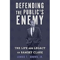 Defending the Public's Enemy: The Life and Legacy of Ramsey Clark Defending the Public's Enemy: The Life and Legacy of Ramsey Clark Kindle Hardcover