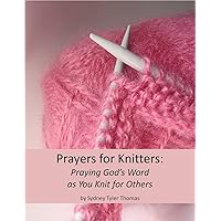 Prayers for Knitters: Speaking God's Word as You Knit for Others Prayers for Knitters: Speaking God's Word as You Knit for Others Kindle
