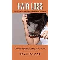 Hair Loss: How You Can Prevent It With Natural Remedies (The Ultimate Guide and Easy Tips on Overcoming Postpartum Hair Loss) Hair Loss: How You Can Prevent It With Natural Remedies (The Ultimate Guide and Easy Tips on Overcoming Postpartum Hair Loss) Kindle Paperback