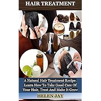 HAIR TREATMENT: A Natural Hair Treatment Recipe. Learn How To Take Good Care Of Your Hair, Treat And Make It Grow Fast HAIR TREATMENT: A Natural Hair Treatment Recipe. Learn How To Take Good Care Of Your Hair, Treat And Make It Grow Fast Kindle Paperback
