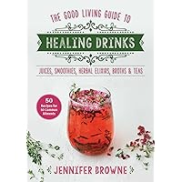 Good Living Guide to Healing Drinks: Juices, Smoothies, Herbal Elixirs, Broths & Teas Good Living Guide to Healing Drinks: Juices, Smoothies, Herbal Elixirs, Broths & Teas Hardcover Kindle