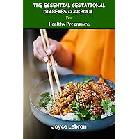 THE ESSENTIAL GESTATIONAL DIABETES COOKBOOK FOR HEALTHY PREGNANCY: Balanced Meals for Diabetic Moms-To-Be: Nutritious and Tasty Recipes to Help Manage Gestational Diabetes During Pregnancy THE ESSENTIAL GESTATIONAL DIABETES COOKBOOK FOR HEALTHY PREGNANCY: Balanced Meals for Diabetic Moms-To-Be: Nutritious and Tasty Recipes to Help Manage Gestational Diabetes During Pregnancy Kindle Paperback