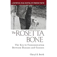 The Rosetta Bone: The Key to Communication Between Humans and Canines (Howell Dog Book of Distinction (Hardcover)) The Rosetta Bone: The Key to Communication Between Humans and Canines (Howell Dog Book of Distinction (Hardcover)) Hardcover Kindle
