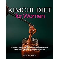 Kimchi Diet for Women: A Beginner's Step-by-Step Guide on How to Make it at Home, With Sample Kimchi Recipes and an Overview of its Use Cases Kimchi Diet for Women: A Beginner's Step-by-Step Guide on How to Make it at Home, With Sample Kimchi Recipes and an Overview of its Use Cases Kindle Paperback