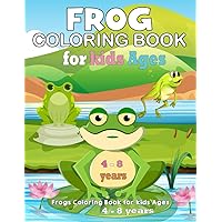 Frogs Coloring Book for kids Ages 4 - 8 years: Cute Frog Coloring Pages for Kids