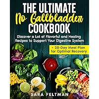 The Ultimate No Gallbladder Cookbook: Discover a Lot of Flavorful and Healing Recipes to Support Your Digestive System + 28-Day Meal Plan for Optimal Recovery