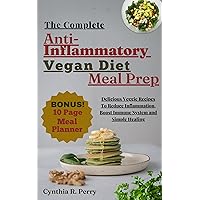 THE COMPLETE ANTI-INFLAMMATORY VEGAN DIET MEAL PREP: Delicious Veggie Recipes with a Stress-Free Meal Plan To Reduce Inflammation, Boost Immune System and Simple Healing THE COMPLETE ANTI-INFLAMMATORY VEGAN DIET MEAL PREP: Delicious Veggie Recipes with a Stress-Free Meal Plan To Reduce Inflammation, Boost Immune System and Simple Healing Kindle Paperback