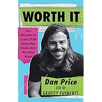 Worth It: How a Million-Dollar Pay Cut and a $70,000 Minimum Wage Revealed a Better Way of Doing Business Worth It: How a Million-Dollar Pay Cut and a $70,000 Minimum Wage Revealed a Better Way of Doing Business Paperback Kindle Hardcover