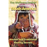 South America Travel Guide - The Wellness Seeker: Brazil, Argentina, Chile, Peru, and Bolivia (Ancient and Traditional Healing Secrets) South America Travel Guide - The Wellness Seeker: Brazil, Argentina, Chile, Peru, and Bolivia (Ancient and Traditional Healing Secrets) Kindle Hardcover Paperback