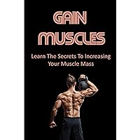 Gain Muscles: Learn The Secrets To Increasing Your Muscle Mass