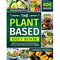 The Plant Based Diet Book: 600 Flavorful and Easy Plant-Based Recipes for Beginners to Build Healthy Eating Habits in 30 Days The Plant Based Diet Book: 600 Flavorful and Easy Plant-Based Recipes for Beginners to Build Healthy Eating Habits in 30 Days Paperback