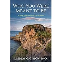 Who You Were Meant to Be: A Guide to Rediscovering Your Life's Purpose Who You Were Meant to Be: A Guide to Rediscovering Your Life's Purpose Paperback Kindle