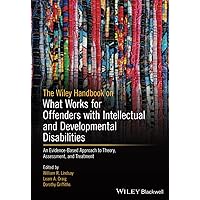 The Wiley Handbook on What Works for Offenders with Intellectual and Developmental Disabilities: An Evidence-Based Approach to Theory, Assessment, and Treatment The Wiley Handbook on What Works for Offenders with Intellectual and Developmental Disabilities: An Evidence-Based Approach to Theory, Assessment, and Treatment Paperback Kindle Hardcover